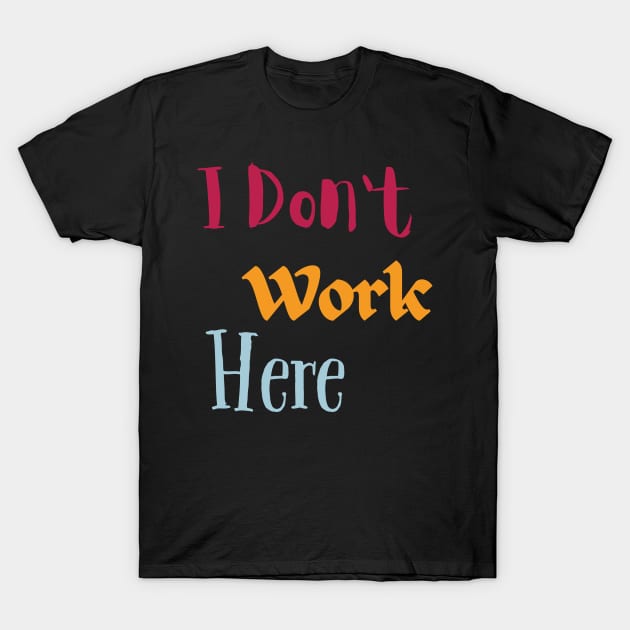 I Don't Work Here T-Shirt by Akimatax